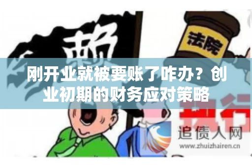 刚开业就被要账了咋办？创业初期的财务应对策略