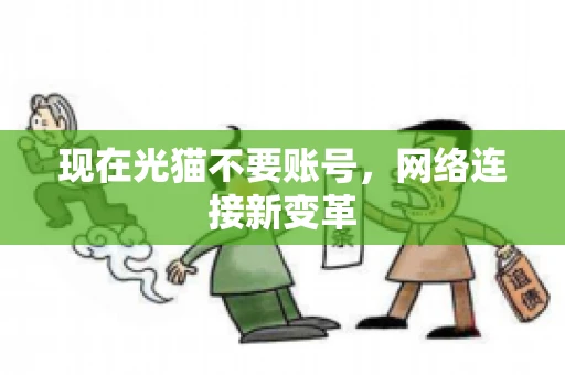 现在光猫不要账号，网络连接新变革