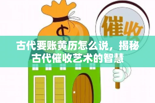 古代要账黄历怎么说，揭秘古代催收艺术的智慧