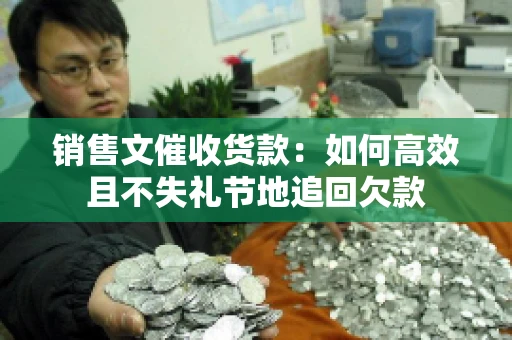 销售文催收货款：如何高效且不失礼节地追回欠款