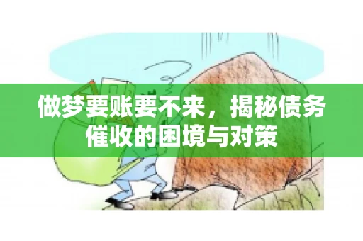 做梦要账要不来，揭秘债务催收的困境与对策