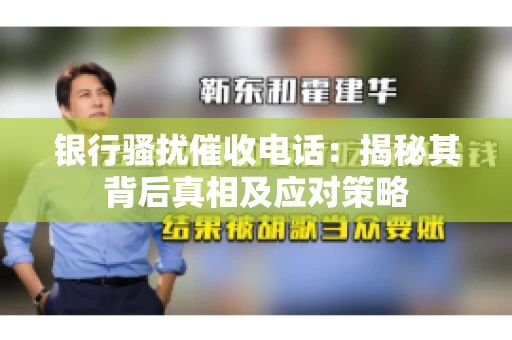 银行骚扰催收电话：揭秘其背后真相及应对策略