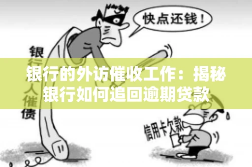 银行的外访催收工作：揭秘银行如何追回逾期贷款