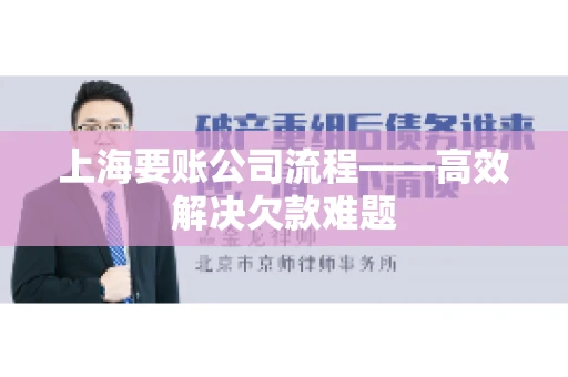 上海要账公司流程——高效解决欠款难题