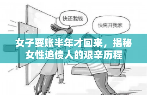 女子要账半年才回来，揭秘女性追债人的艰辛历程