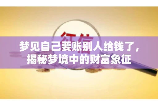 梦见自己要账别人给钱了，揭秘梦境中的财富象征