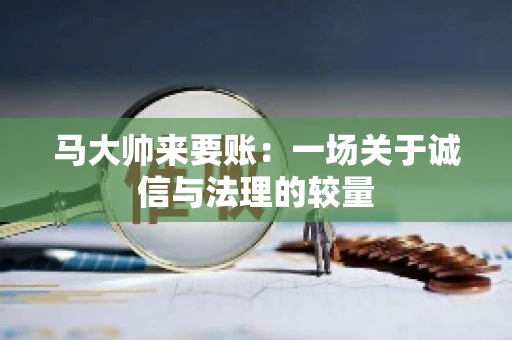 马大帅来要账：一场关于诚信与法理的较量