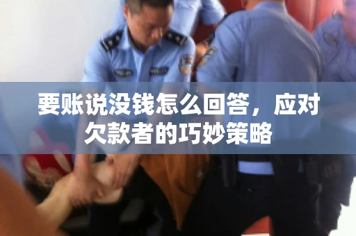 要账说没钱怎么回答，应对欠款者的巧妙策略