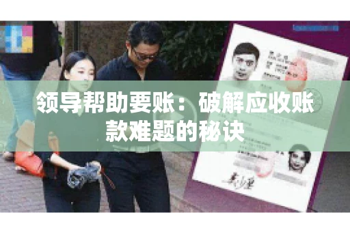 领导帮助要账：破解应收账款难题的秘诀