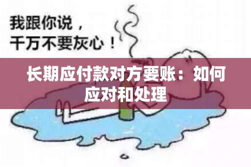 长期应付款对方要账：如何应对和处理