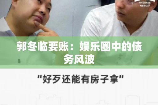 郭冬临要账：娱乐圈中的债务风波