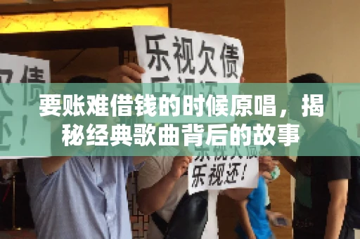 要账难借钱的时候原唱，揭秘经典歌曲背后的故事
