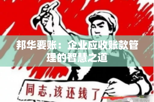 邦华要账：企业应收账款管理的智慧之道