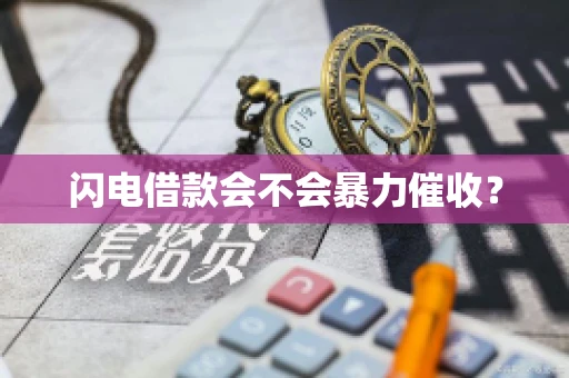 闪电借款会不会暴力催收？