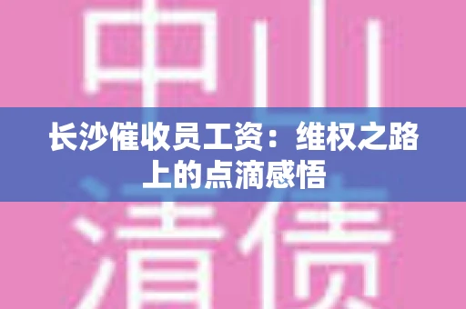 长沙催收员工资：维权之路上的点滴感悟