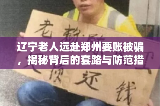辽宁老人远赴郑州要账被骗，揭秘背后的套路与防范措施