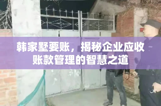韩家墅要账，揭秘企业应收账款管理的智慧之道