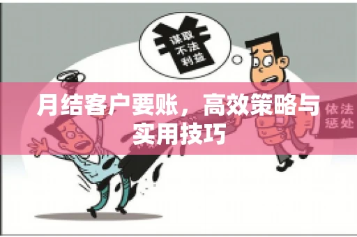 月结客户要账，高效策略与实用技巧