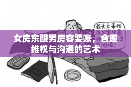 女房东跟男房客要账，合理维权与沟通的艺术